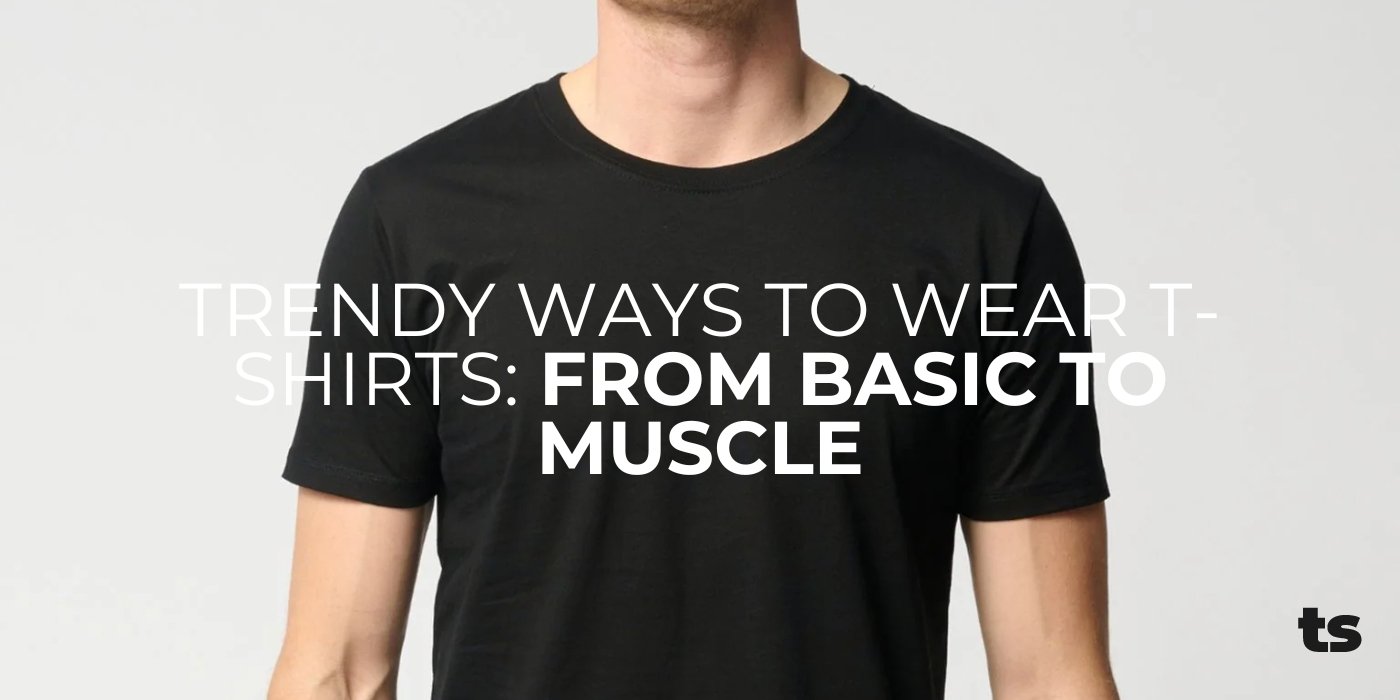 Trendy Ways to Wear T-shirts: From Basic to Muscle - TeeShoppen Group™